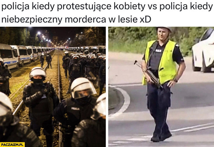 
    Policja kiedy protestujące kobiety vs policja kiedy niebezpieczny morderca w lesie limanowa