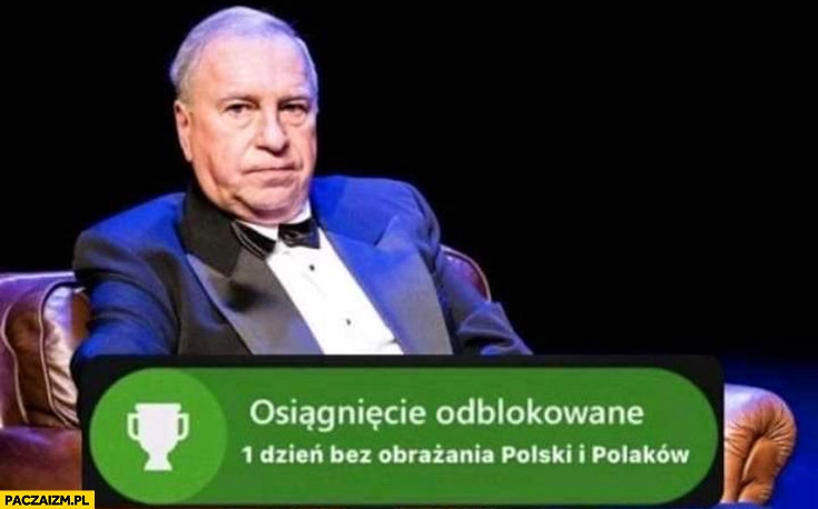 
    Jerzy Stuhr osiągniecie odblokowane 1 dzień bez obrażania Polski i Polaków