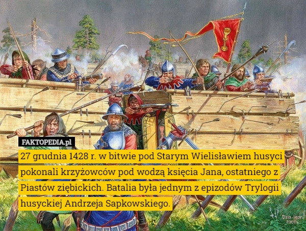 
    
			27 grudnia 1428 r. w bitwie pod Starym Wielisławiem husyci pokonali krzyżowców					