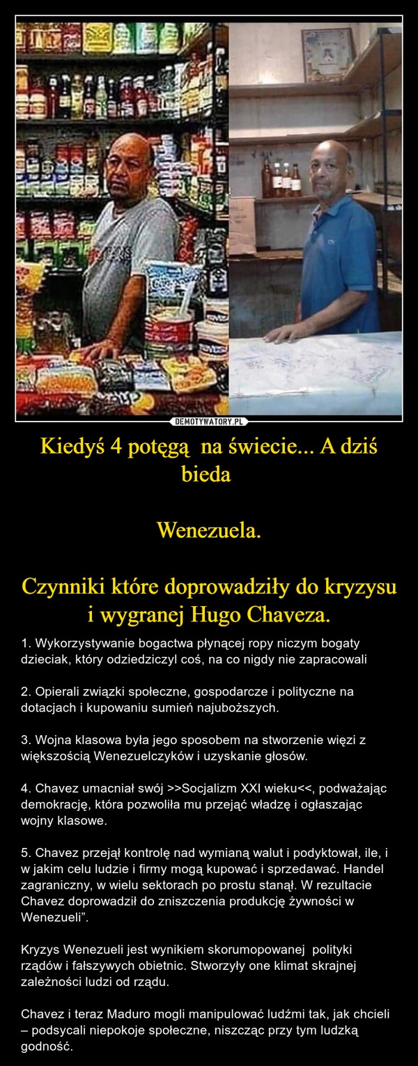 
    Kiedyś 4 potęgą  na świecie... A dziś bieda 

Wenezuela.

Czynniki które doprowadziły do kryzysu i wygranej Hugo Chaveza.