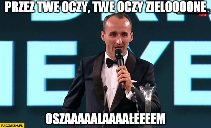 
    Robert Kubica przez twe oczy zielone oszalałem śpiewa w garniturze fraku marynarce