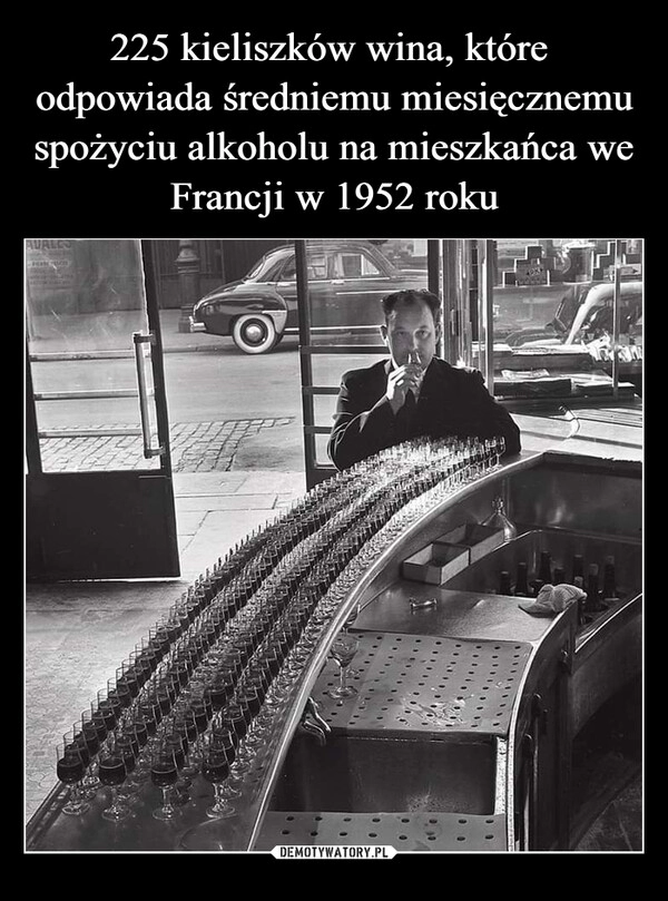 
    225 kieliszków wina, które  odpowiada średniemu miesięcznemu spożyciu alkoholu na mieszkańca we Francji w 1952 roku