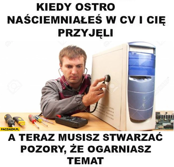 
    Kiedy ostro naściemniałeś w CV i Cię przyjęli, a teraz musisz stwarzać pozory, że ogarniasz temat informatyk bada komputer stetoskopem