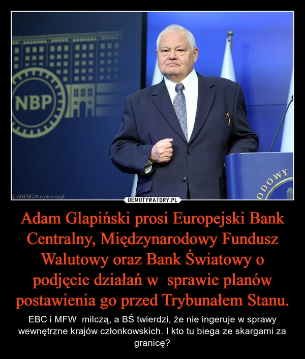 
    Adam Glapiński prosi Europejski Bank Centralny, Międzynarodowy Fundusz Walutowy oraz Bank Światowy o podjęcie działań w  sprawie planów postawienia go przed Trybunałem Stanu.