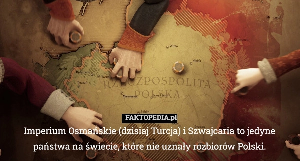 
    Imperium Osmańskie (dzisiaj Turcja) i Szwajcaria to jedyne państwa na świecie,