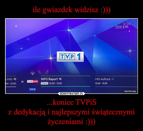 
    ile gwiazdek widzisz :))) ...koniec TVPiS
z dedykacją i najlepszymi świątecznymi życzeniami :)))