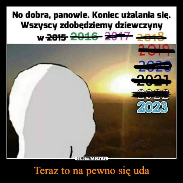 
    Teraz to na pewno się uda 