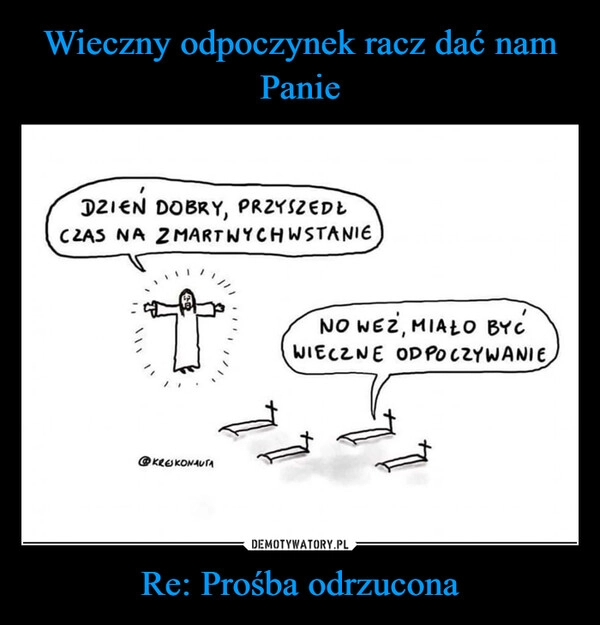 
    Wieczny odpoczynek racz dać nam Panie Re: Prośba odrzucona