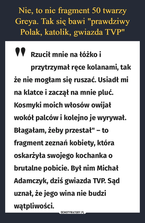 
    Nie, to nie fragment 50 twarzy Greya. Tak się bawi "prawdziwy Polak, katolik, gwiazda TVP"