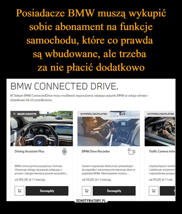 
    Posiadacze BMW muszą wykupić sobie abonament na funkcje samochodu, które co prawda 
są wbudowane, ale trzeba 
za nie płacić dodatkowo