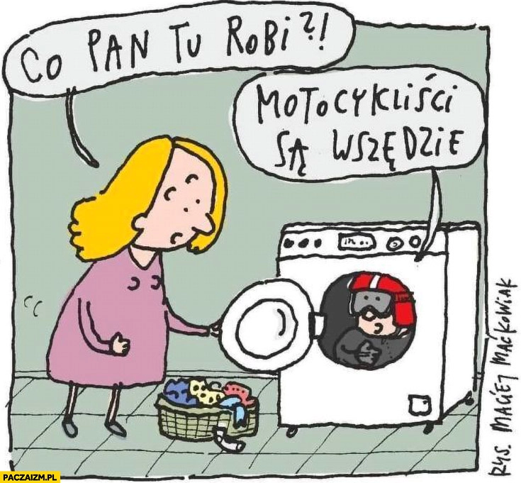 
    Co pan robi w pralce? Motocyklisci są wszędzie