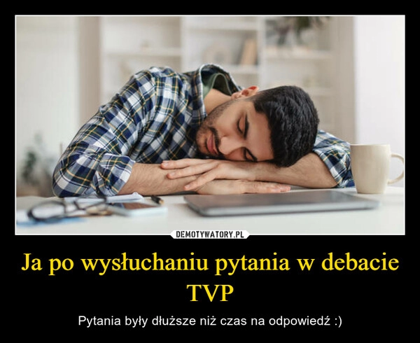 
    Ja po wysłuchaniu pytania w debacie TVP