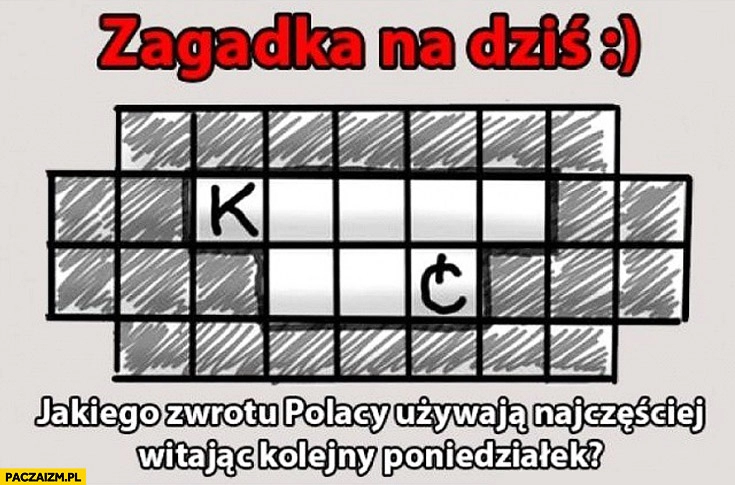 
    Zagadka jakiego zwrotu Polacy używają najczęściej witając kolejny poniedziałek?