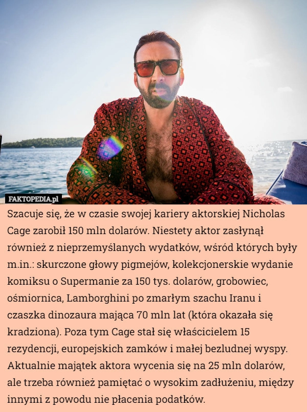 
    Szacuje się, że w czasie swojej kariery aktorskiej Nicholas Cage zarobił