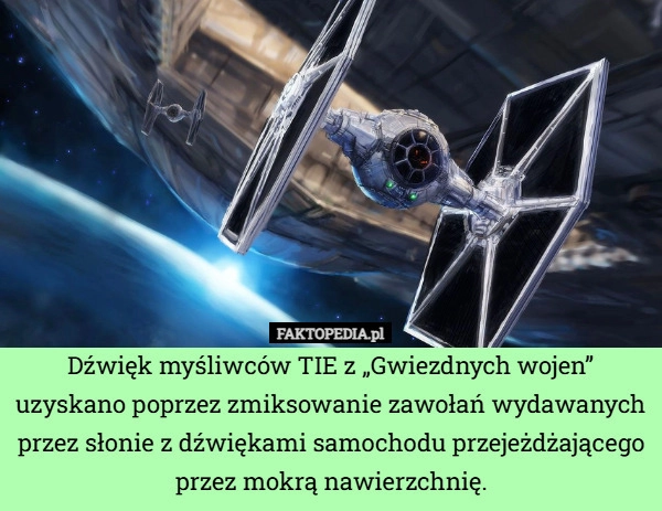 
    Dźwięk myśliwców TIE z „Gwiezdnych wojen” uzyskano poprzez zmiksowanie zawołań