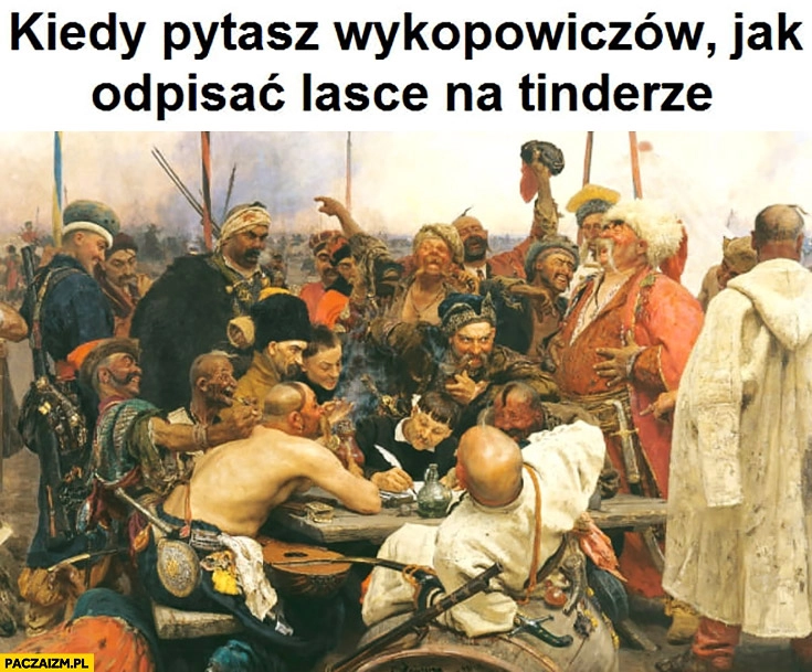 
    Kiedy pytasz wykopowiczów jak odpisać lasce na Tinderze szlachta szlachcice