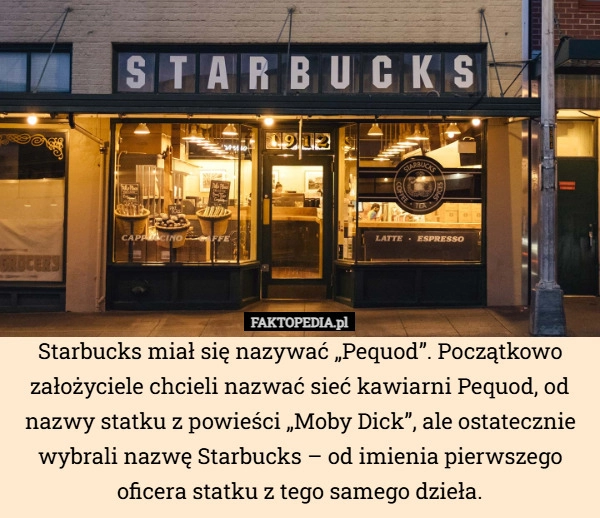 
    Starbucks miał się nazywać „Pequod”. Początkowo założyciele chcieli nazwać