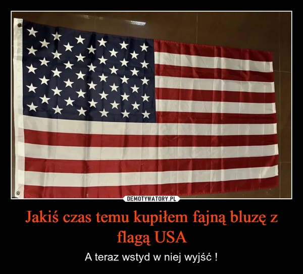 
    Jakiś czas temu kupiłem fajną bluzę z flagą USA