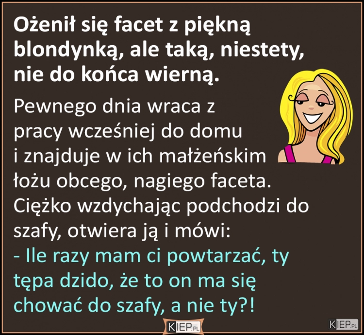 
    Ożenił się facet z piękną blondynką, ale taką, niestety, nie do końca wierną...