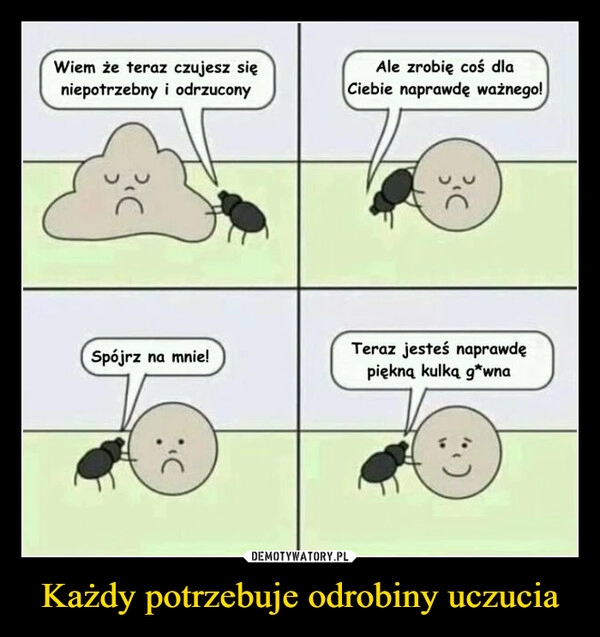 
    Każdy potrzebuje odrobiny uczucia