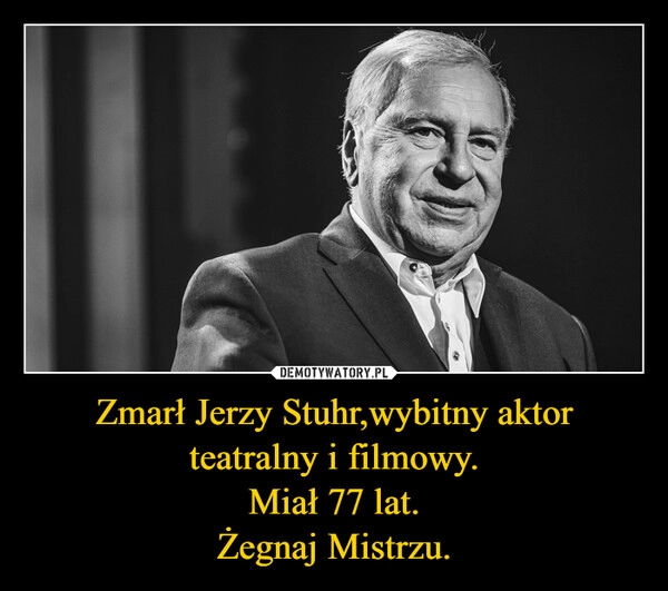 
    Zmarł Jerzy Stuhr,wybitny aktor teatralny i filmowy.
Miał 77 lat.
Żegnaj Mistrzu.