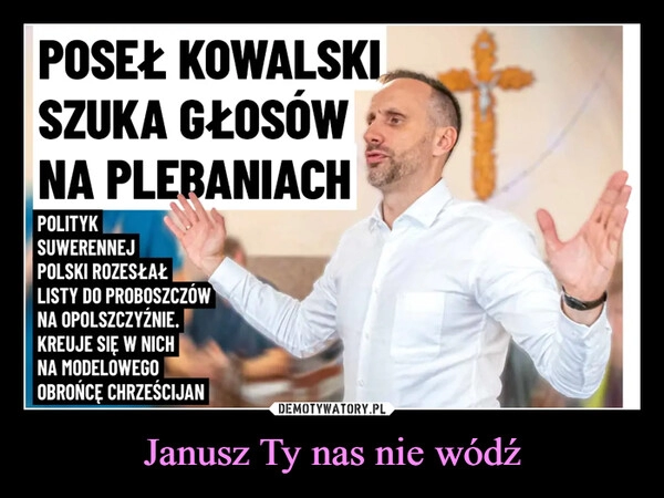 
    Janusz Ty nas nie wódź