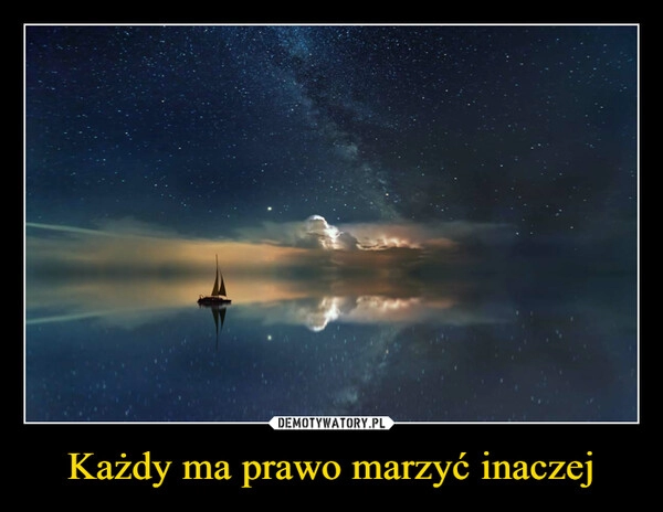 
    Każdy ma prawo marzyć inaczej 