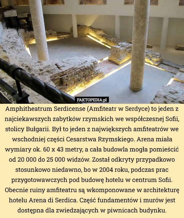 
    Amphitheatrum Serdicense (Amfiteatr w Serdyce) to jeden z najciekawszych