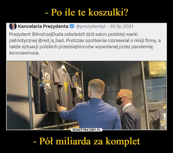 
    - Po ile te koszulki? - Pół miliarda za komplet