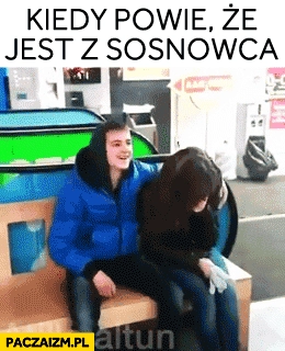 
    Kiedy powie, że jest z sosnowca