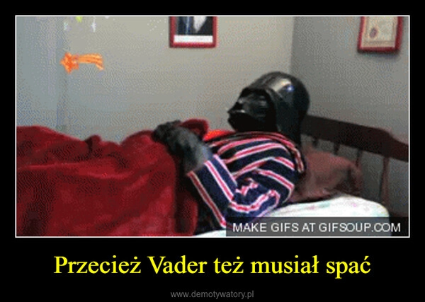 
    Przecież Vader też musiał spać