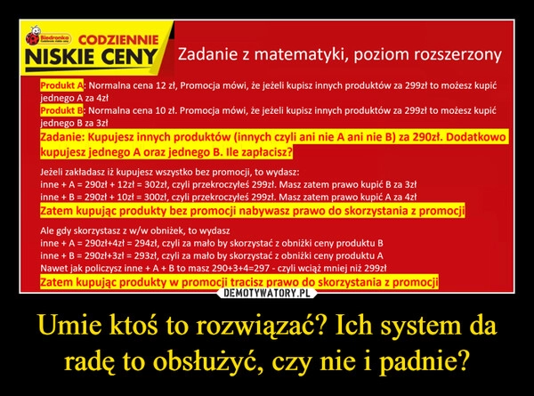 
    Umie ktoś to rozwiązać? Ich system da radę to obsłużyć, czy nie i padnie?