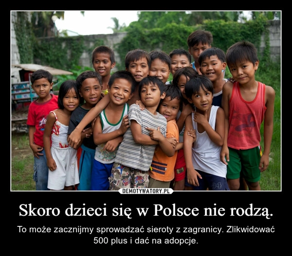 
    Skoro dzieci się w Polsce nie rodzą.