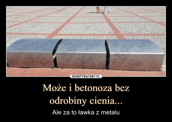 
    Może i betonoza bez
odrobiny cienia...