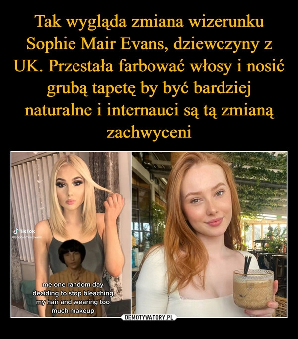 
    Tak wygląda zmiana wizerunku Sophie Mair Evans, dziewczyny z UK. Przestała farbować włosy i nosić grubą tapetę by być bardziej naturalne i internauci są tą zmianą zachwyceni