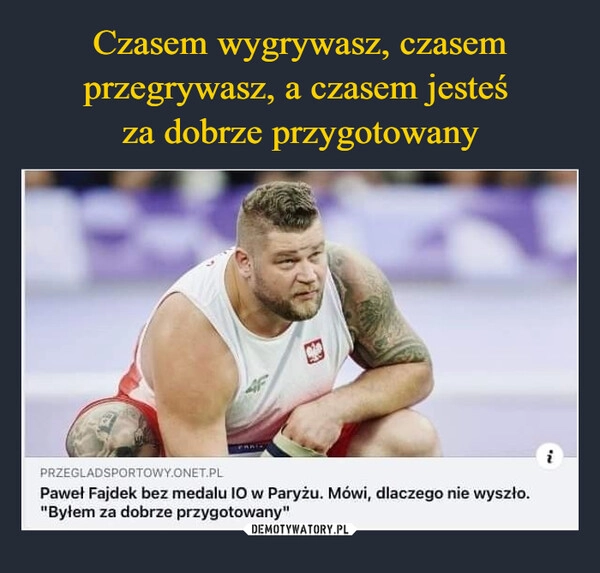 
    Czasem wygrywasz, czasem przegrywasz, a czasem jesteś 
za dobrze przygotowany