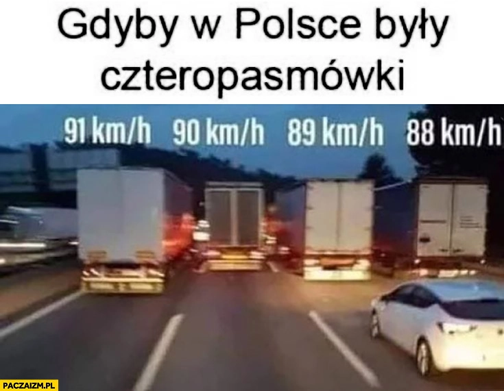 
    Gdyby w Polsce były czteropasmówki 4 TIRy się wyprzedzają