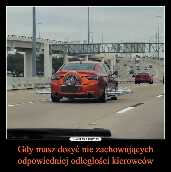 
    
Gdy masz dosyć nie zachowujących odpowiedniej odległości kierowców 