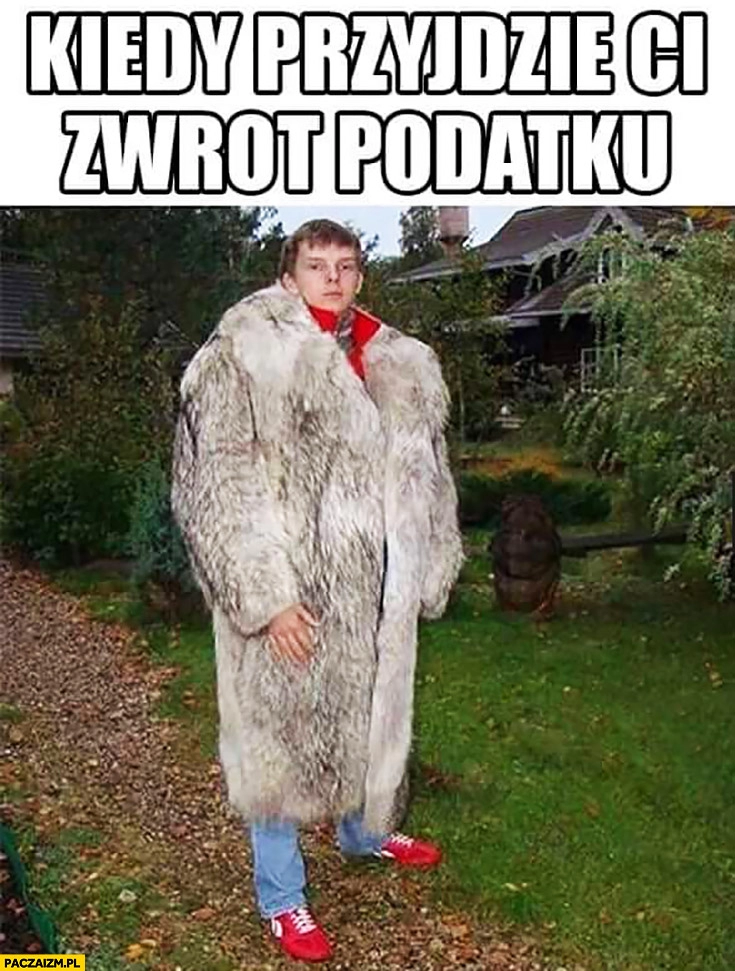 
    Kiedy przyjdzie Ci zwrot podatku gość w wielkim futrze