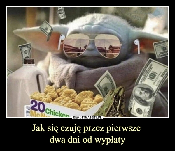 
    Jak się czuję przez pierwsze
dwa dni od wypłaty 