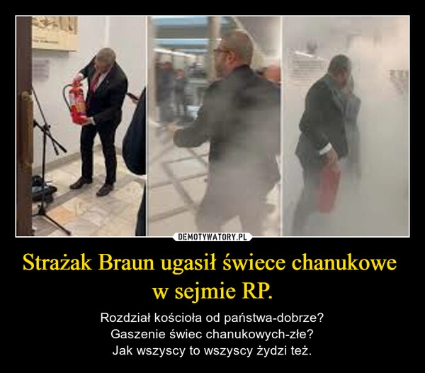 
    Strażak Braun ugasił świece chanukowe 
w sejmie RP.