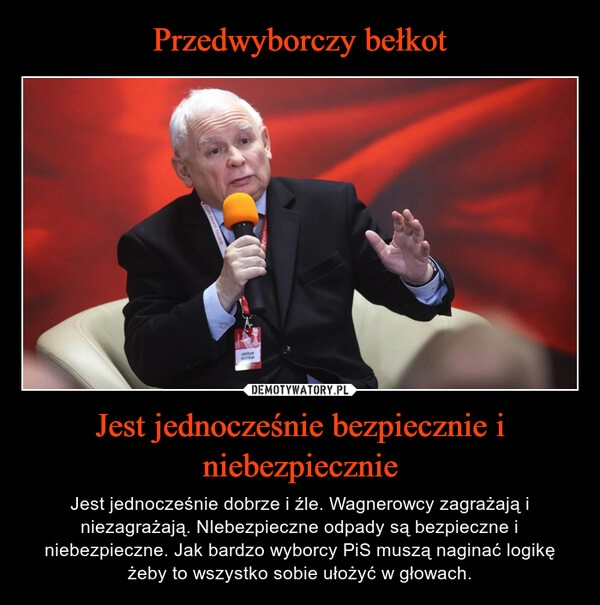 
    Przedwyborczy bełkot Jest jednocześnie bezpiecznie i niebezpiecznie