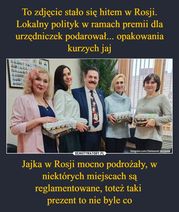 
    To zdjęcie stało się hitem w Rosji. Lokalny polityk w ramach premii dla urzędniczek podarował... opakowania kurzych jaj Jajka w Rosji mocno podrożały, w niektórych miejscach są reglamentowane, toteż taki 
prezent to nie byle co