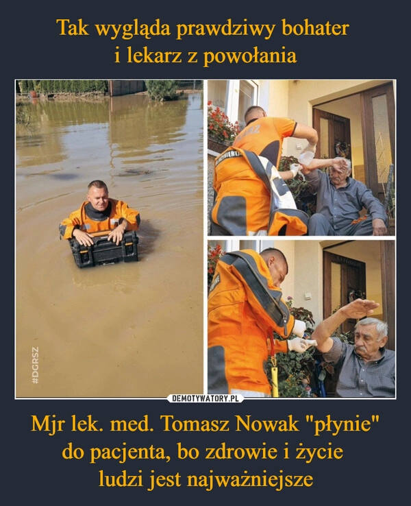 
    Tak wygląda prawdziwy bohater 
i lekarz z powołania Mjr lek. med. Tomasz Nowak "płynie" do pacjenta, bo zdrowie i życie 
ludzi jest najważniejsze