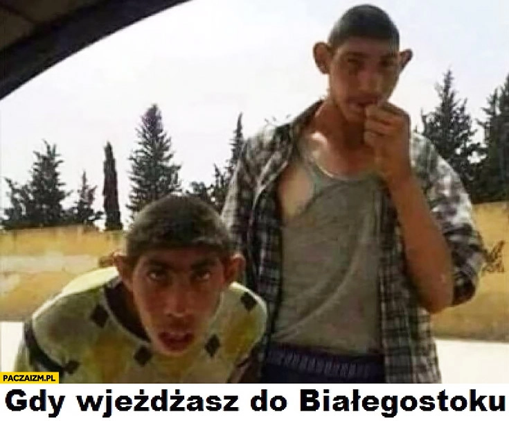 
    Gdy wjeżdżasz do Białegostoku tubylcy się patrzą zaglądają do auta