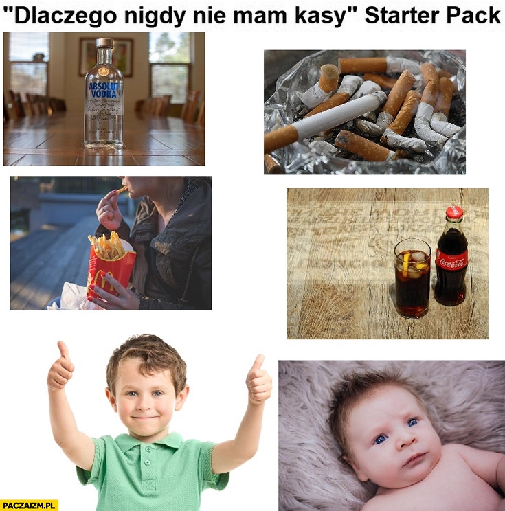 
    Dlaczego nigdy nie mam kasy starter pack używki fastfood dzieci