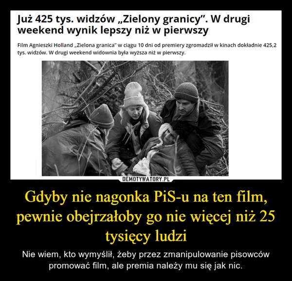 
    Gdyby nie nagonka PiS-u na ten film, pewnie obejrzałoby go nie więcej niż 25 tysięcy ludzi