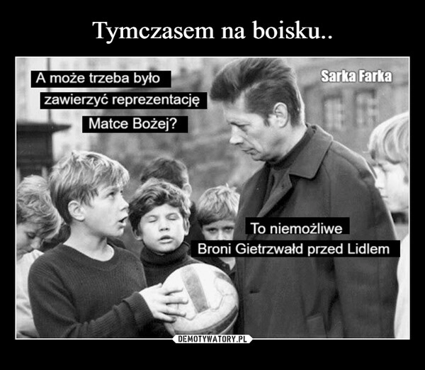 
    Tymczasem na boisku..