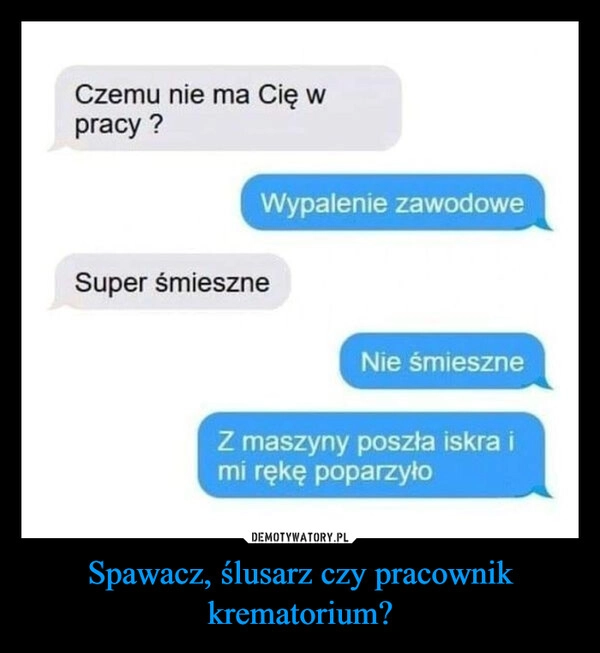 
    Spawacz, ślusarz czy pracownik krematorium?