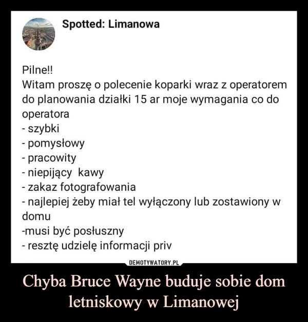 
    Chyba Bruce Wayne buduje sobie dom letniskowy w Limanowej